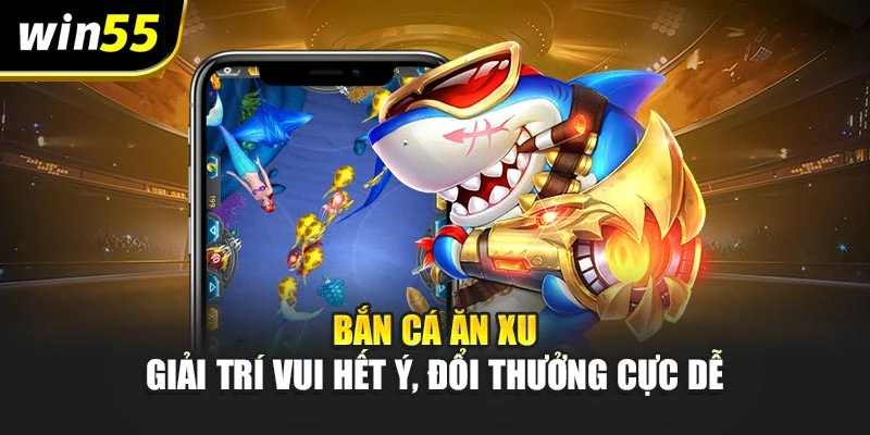 Bắn Cá Ăn Xu – Giải Trí Vui Hết Ý, Đổi Thưởng Cực Dễ