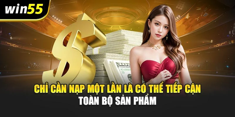 Chỉ cần nạp một lần là có thể tiếp cận toàn bộ sản phẩm