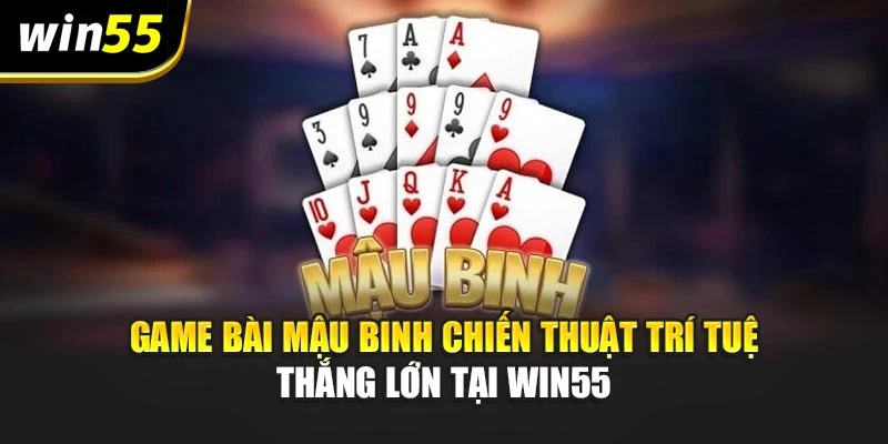 Game Bài Mậu Binh Chiến Thuật Trí Tuệ – Thắng Lớn Tại Win55