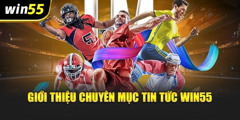 Giới thiệu chuyên mục tin tức WIN55