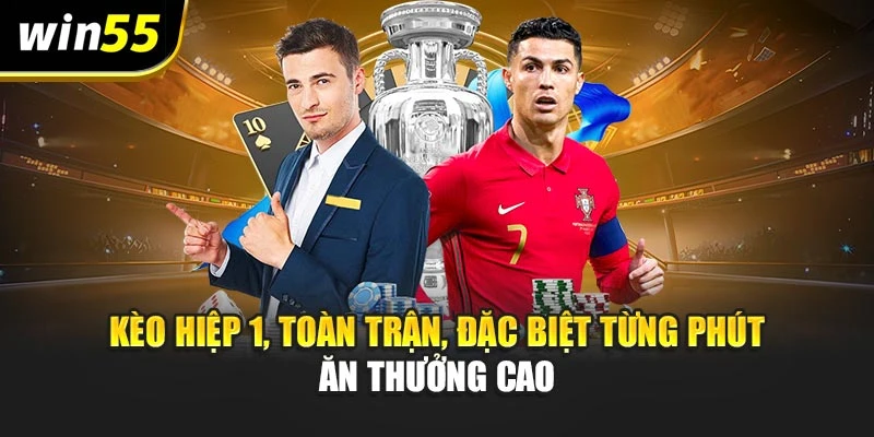 Kèo hiệp 1, toàn trận, đặc biệt từng phút ăn thưởng cao