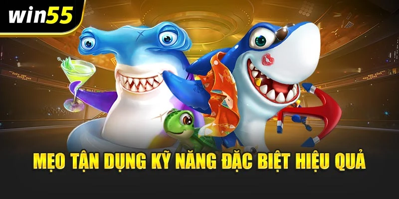 Mẹo tận dụng kỹ năng đặc biệt hiệu quả