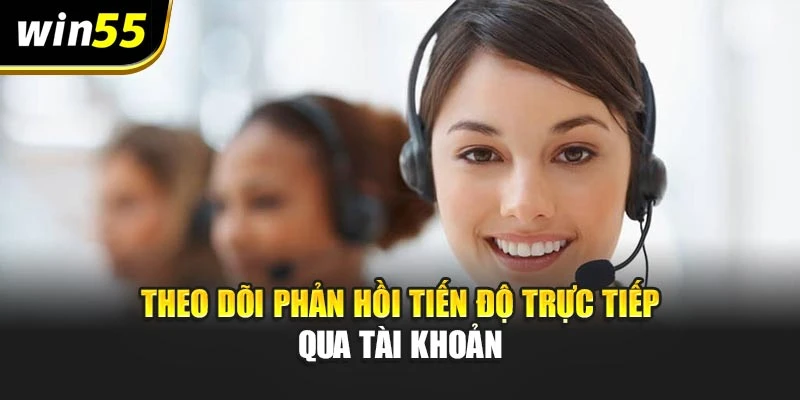 Theo dõi phản hồi tiến độ trực tiếp qua tài khoản