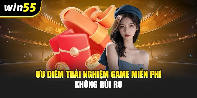 Ưu điểm trải nghiệm game miễn phí không rủi ro