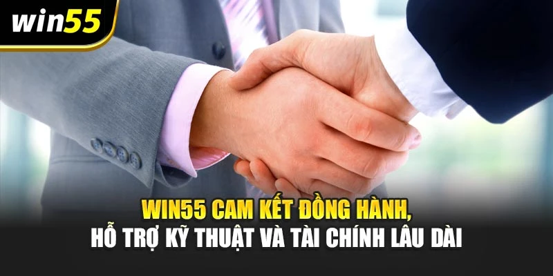 WIN55 cam kết đồng hành, hỗ trợ kỹ thuật và tài chính lâu dài